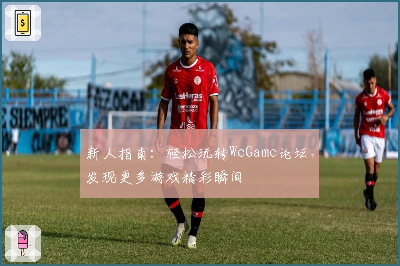 新人指南：轻松玩转WeGame论坛，发现更多游戏精彩瞬间