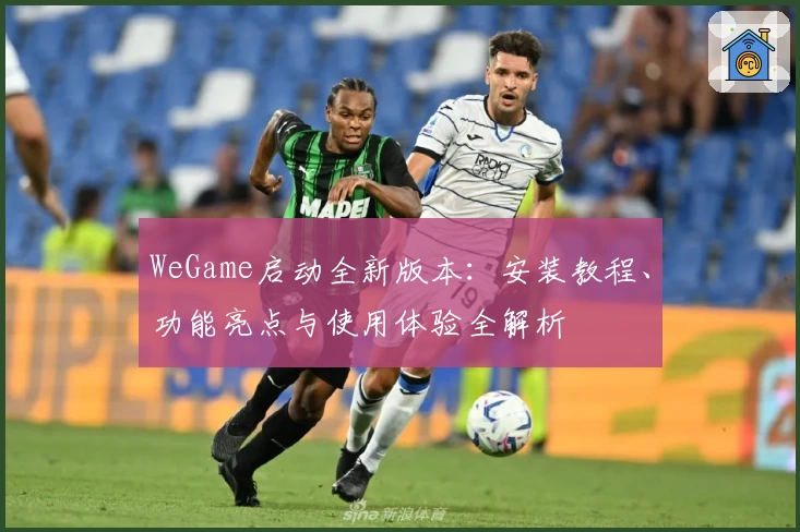 WeGame启动全新版本：安装教程、功能亮点与使用体验全解析