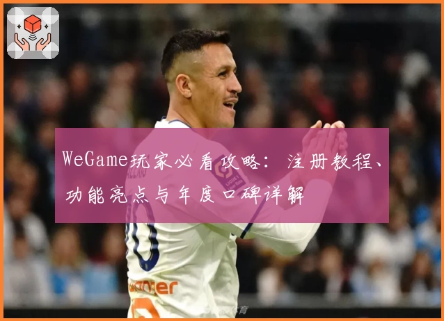 WeGame玩家必看攻略：注册教程、功能亮点与年度口碑详解