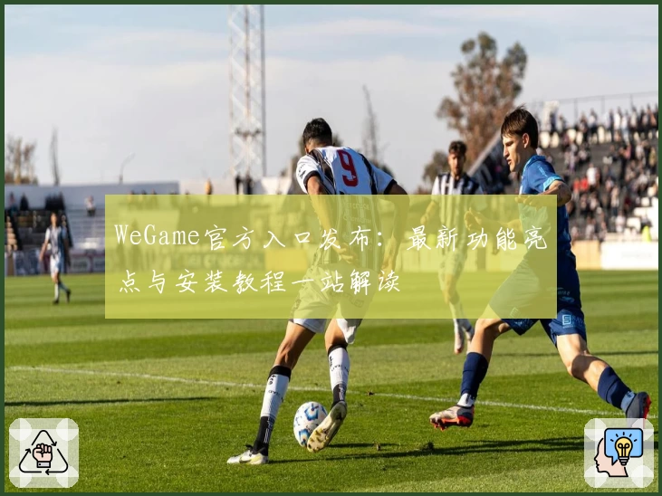 WeGame官方入口发布：最新功能亮点与安装教程一站解读