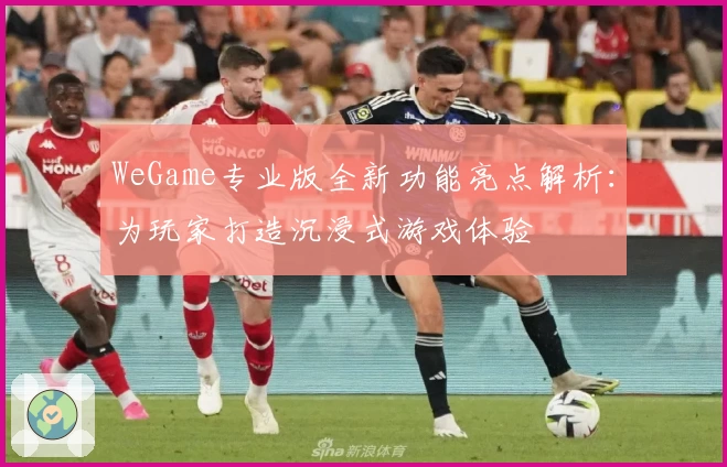 WeGame专业版全新功能亮点解析：为玩家打造沉浸式游戏体验