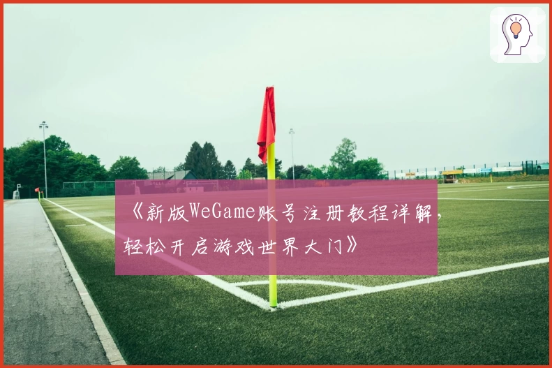《新版WeGame账号注册教程详解，轻松开启游戏世界大门》