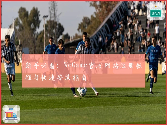 新手必看：WeGame官方网站注册教程与快速安装指南