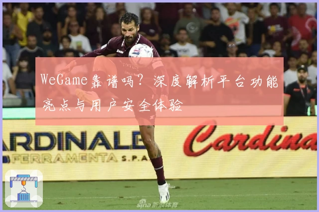 WeGame靠谱吗？深度解析平台功能亮点与用户安全体验